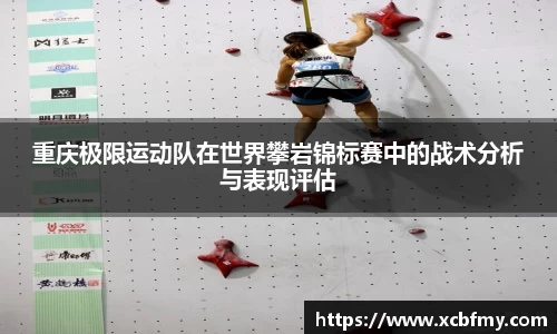 重庆极限运动队在世界攀岩锦标赛中的战术分析与表现评估