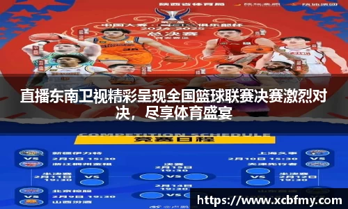 直播东南卫视精彩呈现全国篮球联赛决赛激烈对决，尽享体育盛宴