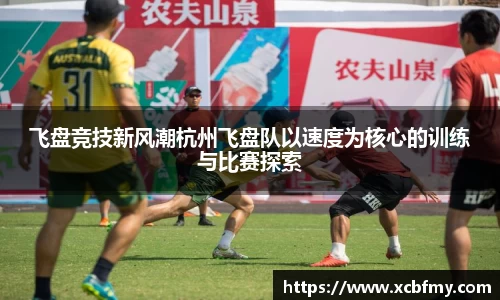 飞盘竞技新风潮杭州飞盘队以速度为核心的训练与比赛探索